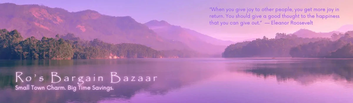 Ro's Bargain Bazaar - Quote Banner: "When you give joy to other people, you get more joy in return. You should give a good thought to the happiness that you can give out." - Eleanor Roosevelt